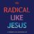 Radical Like Jesus Group